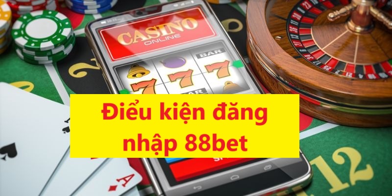 Điều kiện đăng nhập 88bet là yếu tố quan trọng hàng đầu